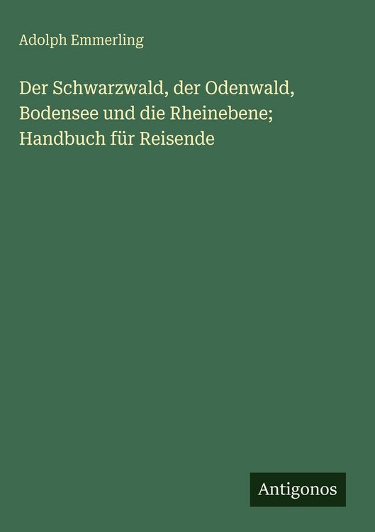 Produktbild: Der Schwarzwald, der Odenwald, Bodensee und die Rheinebene; Handbuch f&uuml;r Reisende
