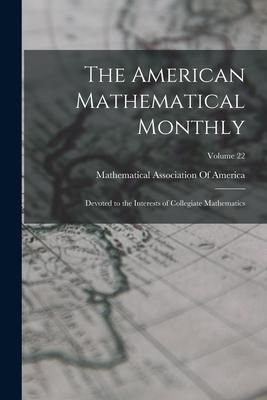 Produktbild: The American Mathematical Monthly: Devoted to the Interests of Collegiate Mathematics; Volume 22