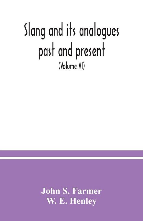 Produktbild: Slang and its analogues past and present. A dictionary, historical and comparative of the heterodox speech of all classes of society for more than thr