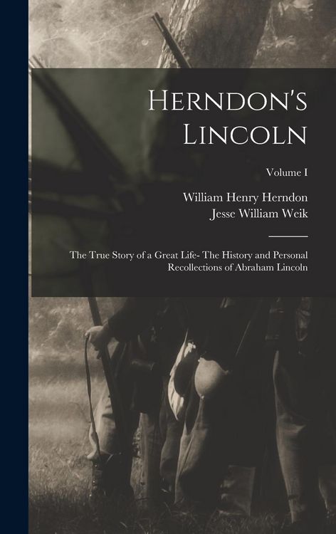 Produktbild: Herndon's Lincoln: The True Story of a Great Life- The History and Personal Recollections of Abraham Lincoln; Volume I