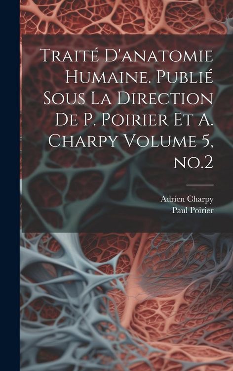 Produktbild: Trait&eacute; d'anatomie humaine. Publi&eacute; sous la direction de P. Poirier et A. Charpy Volume 5, no.2