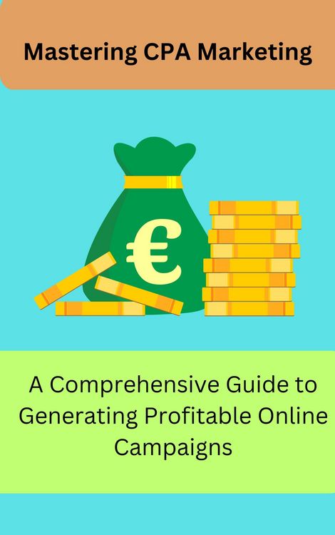 Produktbild: Mastering CPA Marketing: A Comprehensive Guide to Generating Profitable Online Campaign