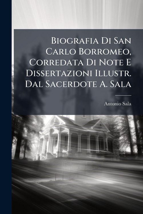 Produktbild: Biografia Di San Carlo Borromeo, Corredata Di Note E Dissertazioni Illustr. Dal Sacerdote A. Sala
