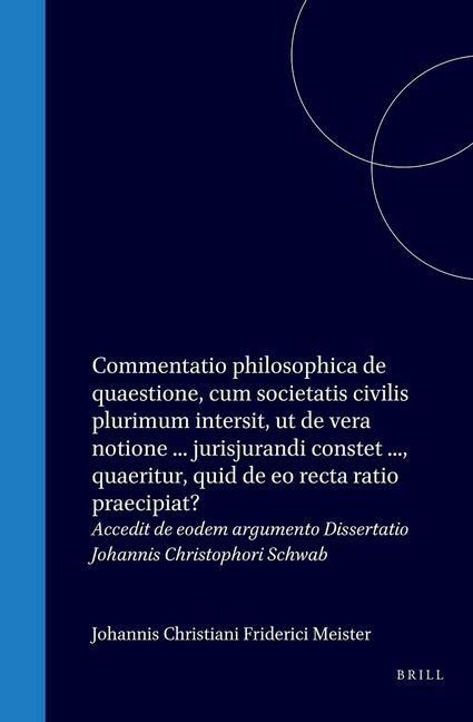 Produktbild: Johannis Christiani Friderici Meister ... Commentatio Philosophica de Quaestione: Cum Societatis Civilis Plurimum Intersit, UT de Vera Notione, Usu Atque Efficaciâ Jurisjurandi Constet ... Quaeritur, Quid de EO Recta Ratio Praecipiat?
