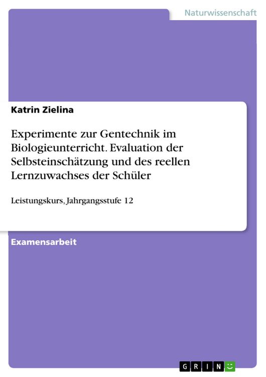 Produktbild: Experimente zur Gentechnik im Biologieunterricht. Evaluation der Selbsteinsch&auml;tzung und des reellen Lernzuwachses der Sch&uuml;ler