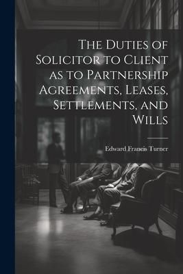 Produktbild: The Duties of Solicitor to Client as to Partnership Agreements, Leases, Settlements, and Wills