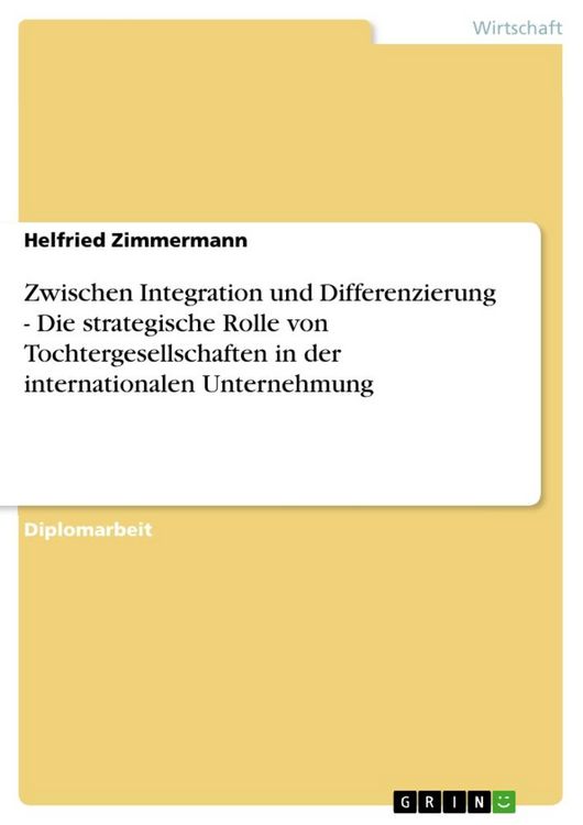 Produktbild: Zwischen Integration und Differenzierung - Die strategische Rolle von Tochtergesellschaften in der internationalen Unternehmung