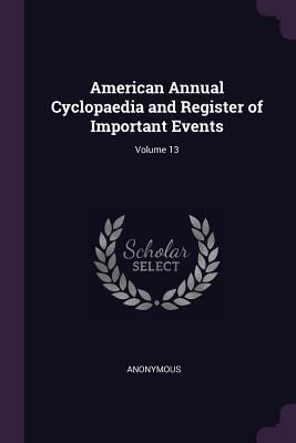 Produktbild: American Annual Cyclopaedia and Register of Important Events; Volume 13