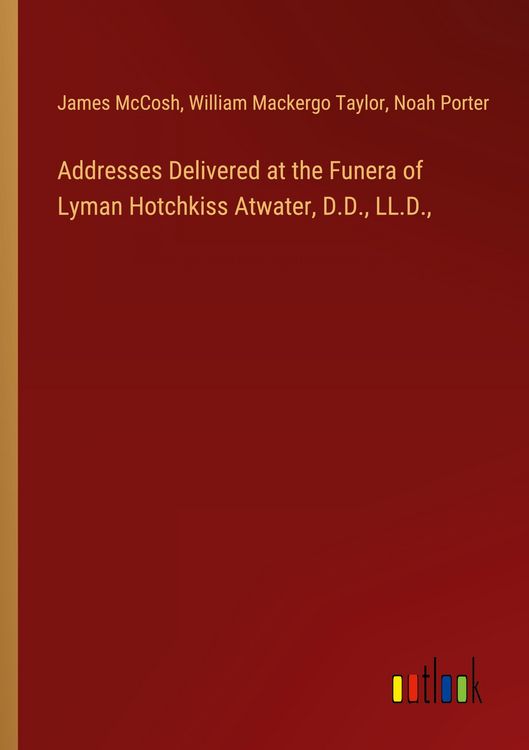 Produktbild: Addresses Delivered at the Funera of Lyman Hotchkiss Atwater, D.D., LL.D.,