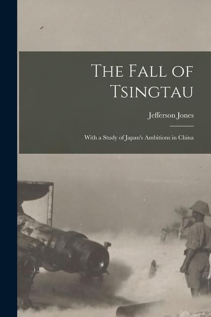 Produktbild: The Fall of Tsingtau; With a Study of Japan's Ambitions in China
