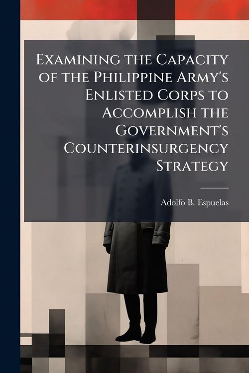 Produktbild: Examining the Capacity of the Philippine Army's Enlisted Corps to Accomplish the Government's Counterinsurgency Strategy