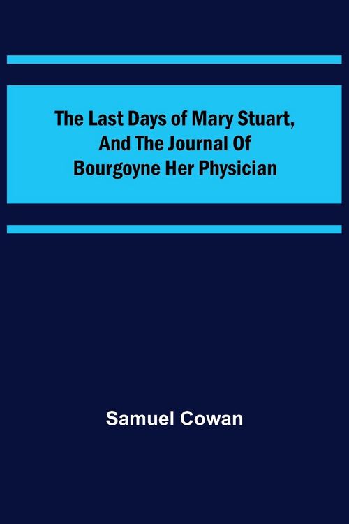 Produktbild: The Last Days of Mary Stuart, and the journal of Bourgoyne her physician