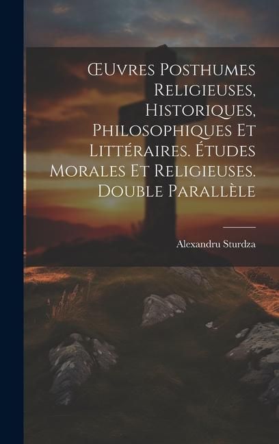 Produktbild: OEuvres Posthumes Religieuses, Historiques, Philosophiques Et Litt&eacute;raires. &Eacute;tudes Morales Et Religieuses. Double Parall&egrave;le