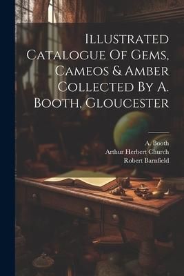 Produktbild: Illustrated Catalogue Of Gems, Cameos & Amber Collected By A. Booth, Gloucester