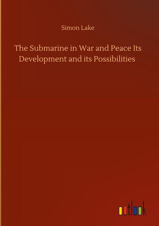 Produktbild: The Submarine in War and Peace Its Development and its Possibilities