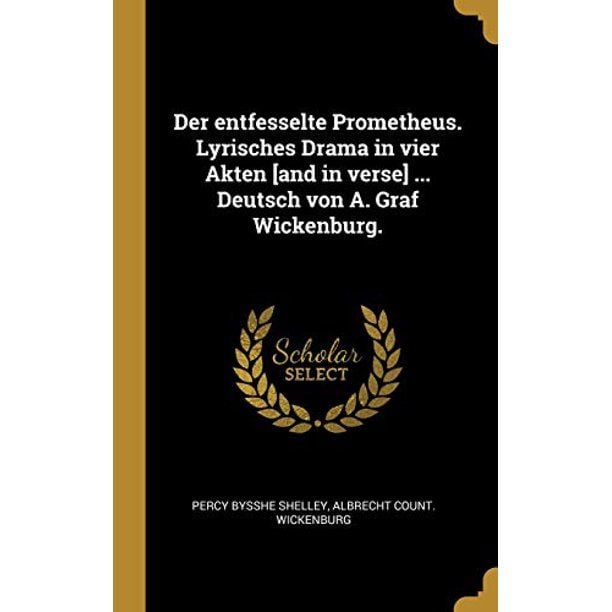 Produktbild: Der Entfesselte Prometheus. Lyrisches Drama in Vier Akten [and in Verse] ... Deutsch Von A. Graf Wickenburg.