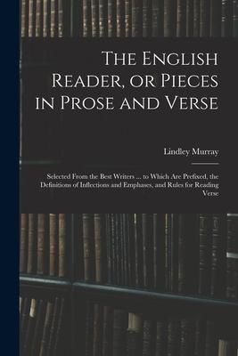 Produktbild: The English Reader, or Pieces in Prose and Verse; Selected From the Best Writers ... to Which Are Prefixed, the Definitions of Inflections and Emphase