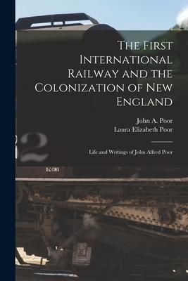 Produktbild: The First International Railway and the Colonization of New England [microform]: Life and Writings of John Alfred Poor