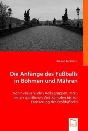 Produktbild: Kemminer, K: Die Anf&auml;nge des Fu&szlig;balls in B&ouml;hmen und M&auml;hren
