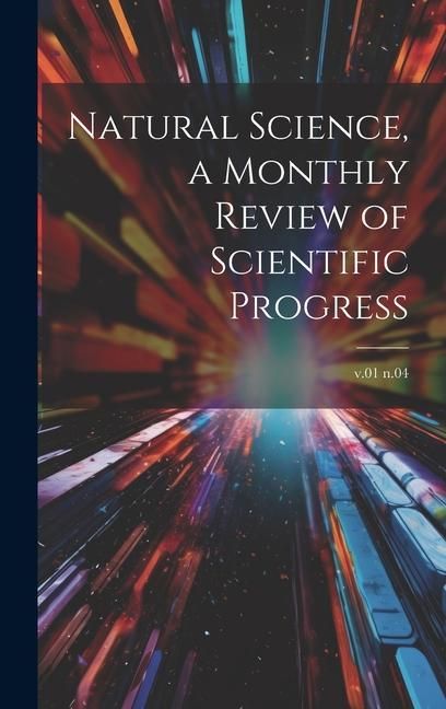 Produktbild: Natural Science, a Monthly Review of Scientific Progress; v.01 n.04