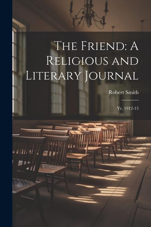 Produktbild: The Friend: A Religious and Literary Journal: Yr. 1912-13