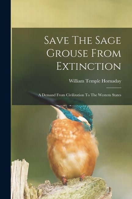 Produktbild: Save The Sage Grouse From Extinction: A Demand From Civilization To The Western States