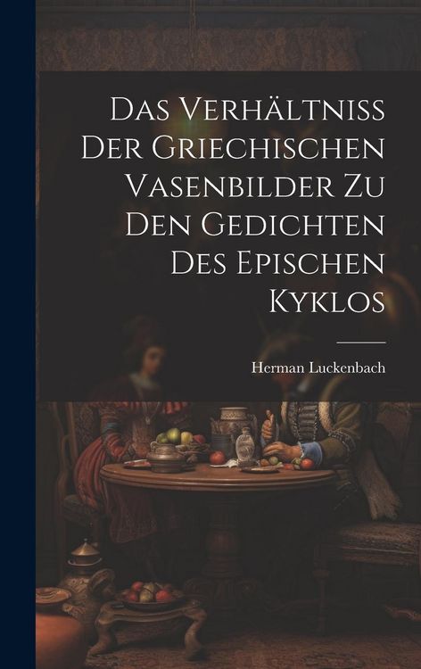 Produktbild: Das Verh&auml;ltniss der Griechischen Vasenbilder zu den Gedichten des Epischen Kyklos