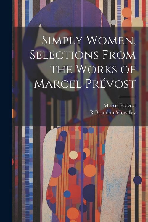 Produktbild: Simply Women, Selections From the Works of Marcel Pr&eacute;vost