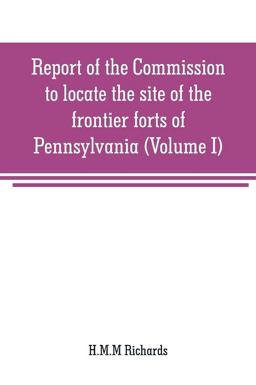 Produktbild: Report of the Commission to locate the site of the frontier forts of Pennsylvania (Volume I)