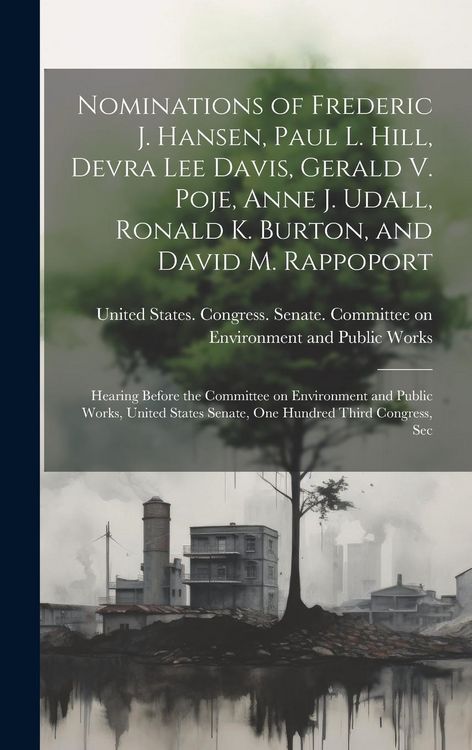 Produktbild: Nominations of Frederic J. Hansen, Paul L. Hill, Devra Lee Davis, Gerald V. Poje, Anne J. Udall, Ronald K. Burton, and David M. Rappoport: Hearing Bef