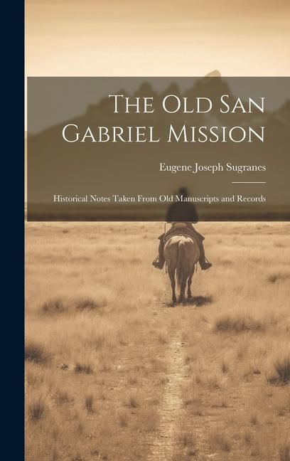 Produktbild: The old San Gabriel Mission; Historical Notes Taken From old Manuscripts and Records