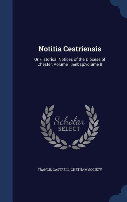 Produktbild: Notitia Cestriensis: Or Historical Notices of the Diocese of Chester, Volume 1; volume 8