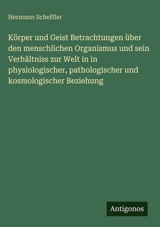 Produktbild: K&ouml;rper und Geist Betrachtungen &uuml;ber den menschlichen Organismus und sein Verh&auml;ltniss zur Welt in in physiologischer, pathologischer und kosmologischer