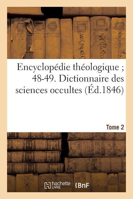 Produktbild: Encyclop&eacute;die Th&eacute;ologique 48-49. Dictionnaire Des Sciences Occultes. T. 2: Ma-Zu: Ou R&eacute;pertoire Universel Des &Ecirc;tres, Des Personnages, Des Livres Qui Ti