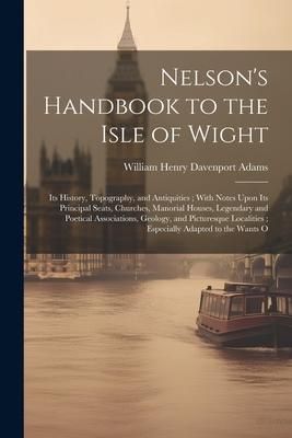 Produktbild: Nelson's Handbook to the Isle of Wight: Its History, Topography, and Antiquities; With Notes Upon Its Principal Seats, Churches, Manorial Houses, Lege