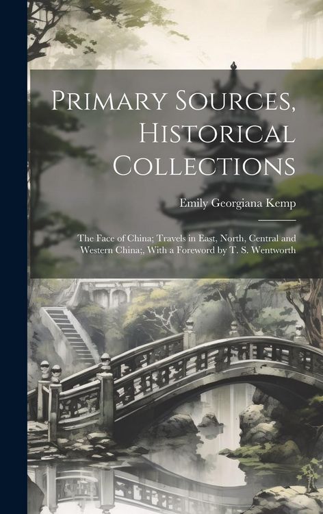 Produktbild: Primary Sources, Historical Collections: The Face of China; Travels in East, North, Central and Western China;, With a Foreword by T. S. Wentworth