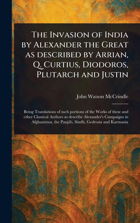 Produktbild: The Invasion of India by Alexander the Great as Described by Arrian, Q. Curtius, Diodoros, Plutarch and Justin