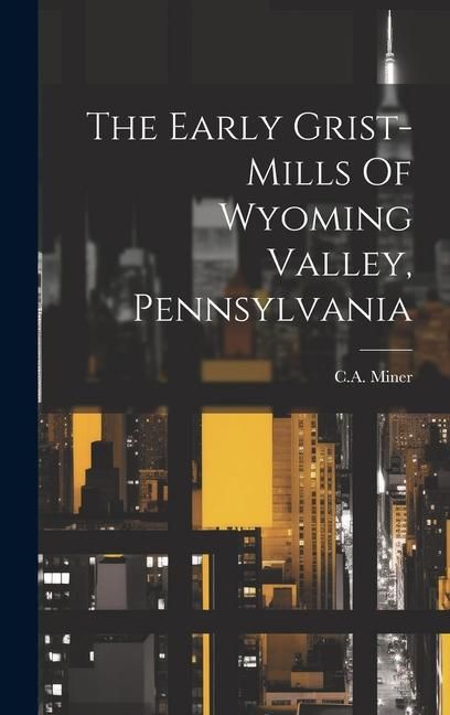 Produktbild: The Early Grist-mills Of Wyoming Valley, Pennsylvania