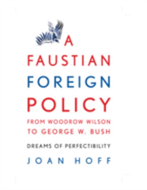 Produktbild: A Faustian Foreign Policy from Woodrow Wilson to George W. Bush