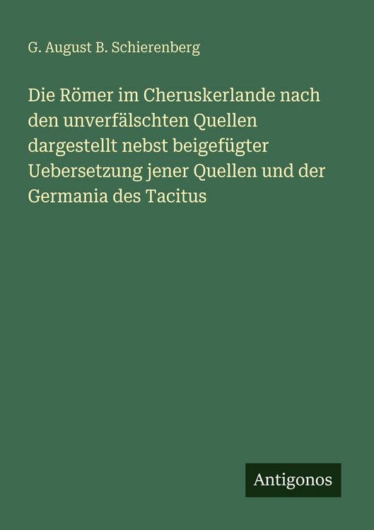 Produktbild: Die R&ouml;mer im Cheruskerlande nach den unverf&auml;lschten Quellen dargestellt nebst beigef&uuml;gter Uebersetzung jener Quellen und der Germania des Tacitus