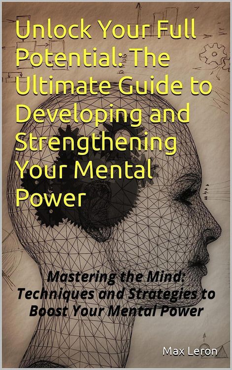Produktbild: Unlock Your Full Potential: The Ultimate Guide to Developing and Strengthening Your Mental Power