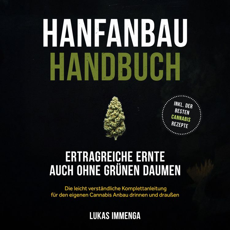 Produktbild: Hanfanbau Handbuch - Ertragreiche Ernte auch ohne gr&uuml;nen Daumen: Die leicht verst&auml;ndliche Komplettanleitung f&uuml;r den eigenen Cannabis Anbau drinnen und drau&szlig;en - inkl. der besten Cannabis Rezepte