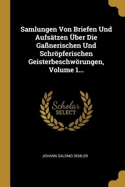 Produktbild: Samlungen Von Briefen Und Aufs&auml;tzen &Uuml;ber Die Ga&szlig;nerischen Und Schr&ouml;pferischen Geisterbeschw&ouml;rungen, Volume 1...