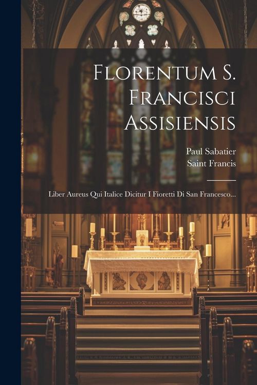 Produktbild: Florentum S. Francisci Assisiensis: Liber Aureus Qui Italice Dicitur I Fioretti Di San Francesco...