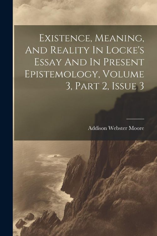 Produktbild: Existence, Meaning, And Reality In Locke's Essay And In Present Epistemology, Volume 3, Part 2, Issue 3