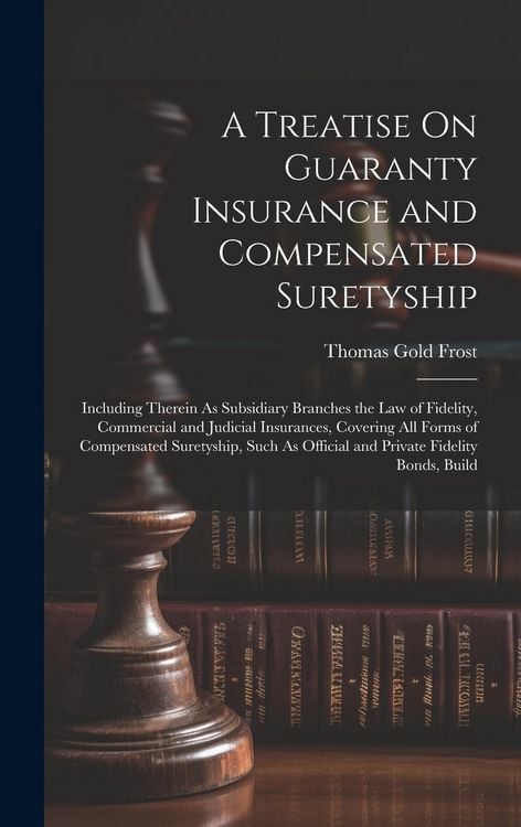 Produktbild: A Treatise On Guaranty Insurance and Compensated Suretyship: Including Therein As Subsidiary Branches the Law of Fidelity, Commercial and Judicial Ins
