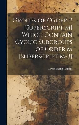 Produktbild: Groups of Order P [Superscript M] Which Contain Cyclic Subgroups of Order M [Superscript M-3]
