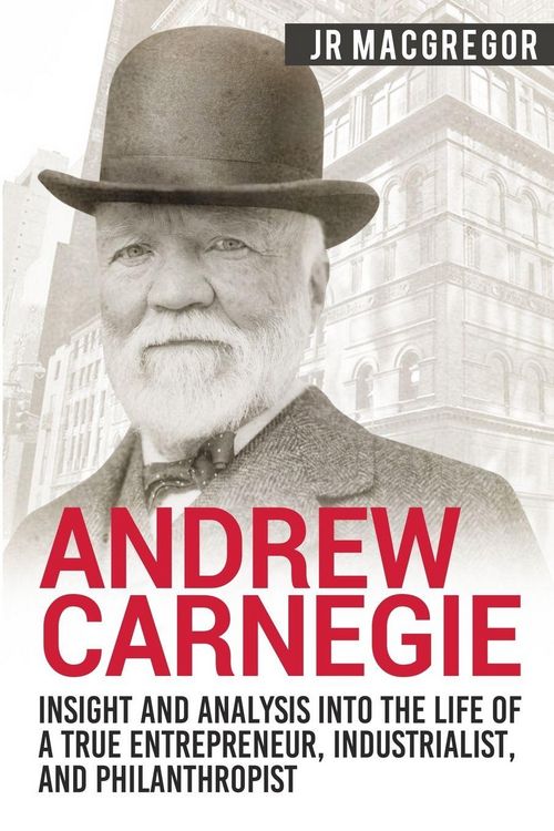 Produktbild: Andrew Carnegie - Insight and Analysis into the Life of a True Entrepreneur, Industrialist, and Philanthropist