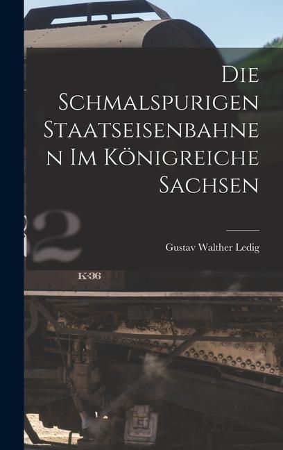 Produktbild: Die Schmalspurigen Staatseisenbahnen Im K&ouml;nigreiche Sachsen