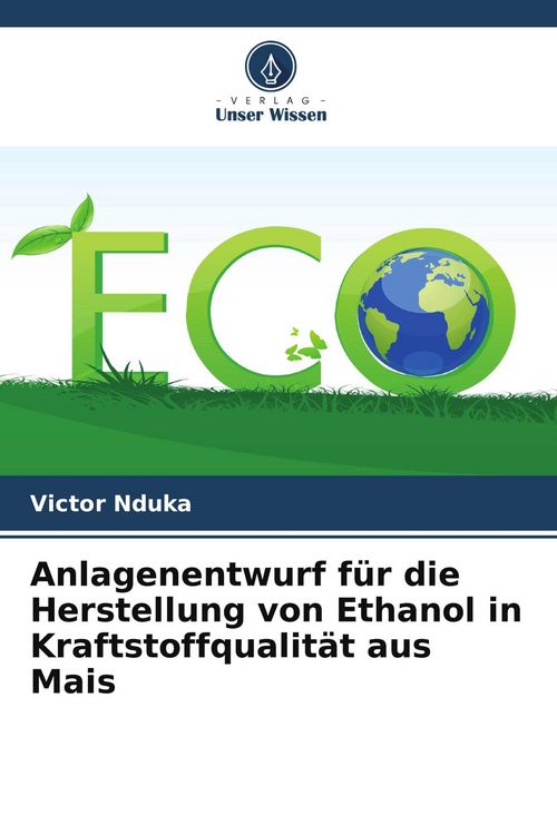 Produktbild: Anlagenentwurf f&uuml;r die Herstellung von Ethanol in Kraftstoffqualit&auml;t aus Mais